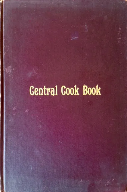 (Michigan - Detroit) Friends of the Womans' Home and Foreign Missionary Societies of the Central M.E. Church. The Central Cook Book: A Collection of Tested Recipes.