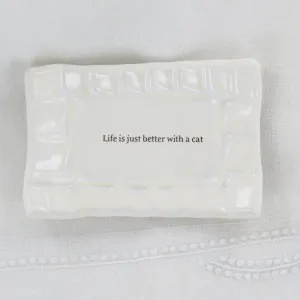 QUOTE DISH - LIFE IS JUST BETTER WITH A CAT