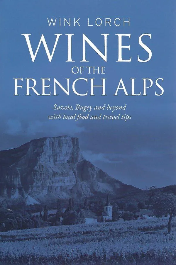 Wines of the French Alps: Savoie, Bugey and Beyond With Local Food and Travel Tips